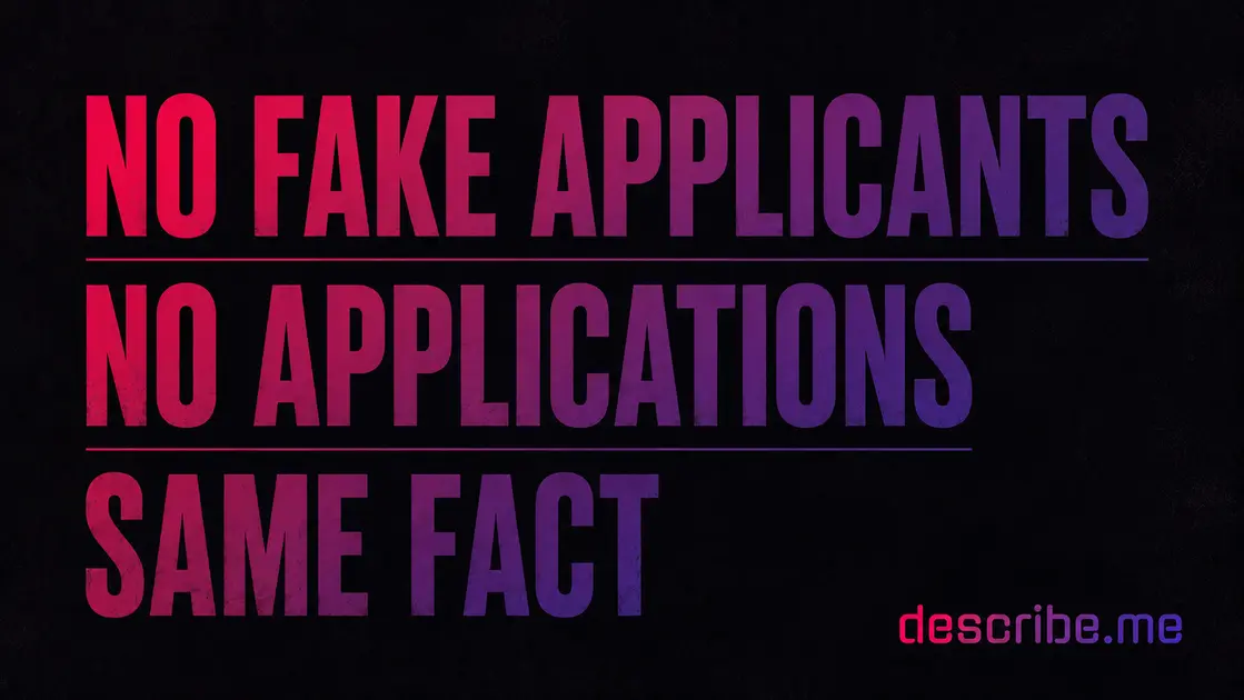 No fake applicants. No applications. The describe.me architecture.